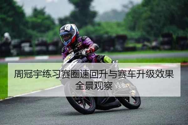 周冠宇练习赛圈速回升与赛车升级效果全景观察